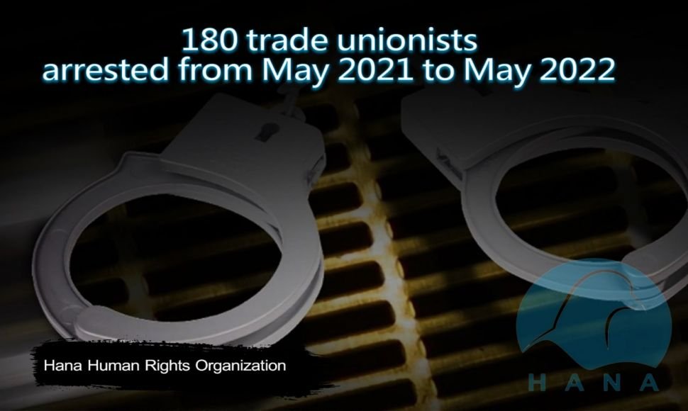 At least 180 labor and trade union activists have been detained since May 2021 till May 2022.